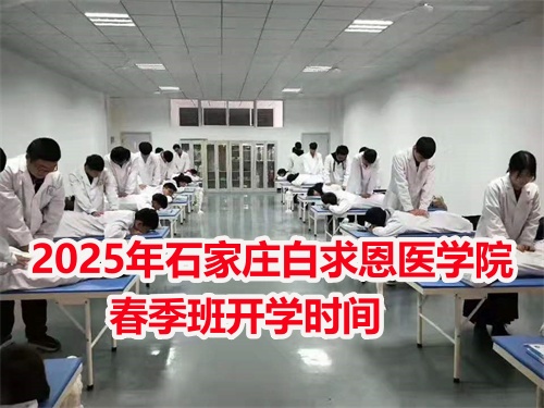 2025年石家莊白求恩醫學中專學校春季班開學時間
